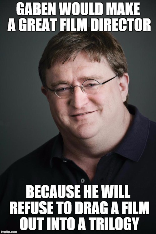 Just Another HL3 Nag | GABEN WOULD MAKE A GREAT FILM DIRECTOR BECAUSE HE WILL REFUSE TO DRAG A FILM OUT INTO A TRILOGY | image tagged in gaben,half life 3,film,steam,valve | made w/ Imgflip meme maker