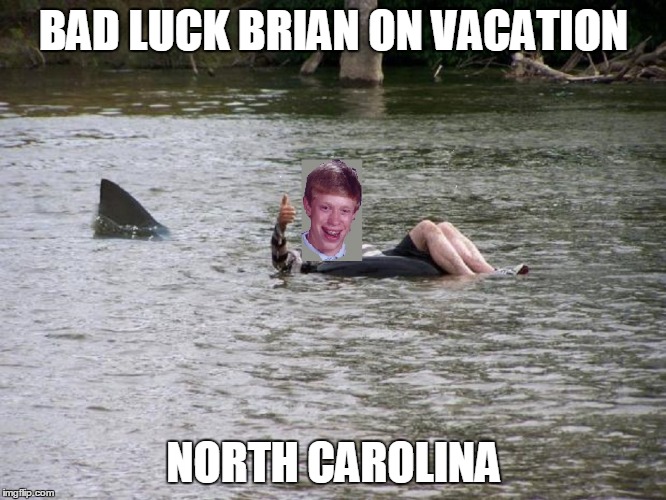 Bad Luck Brian on Vacation | BAD LUCK BRIAN ON VACATION NORTH CAROLINA | image tagged in bad luck brian,shark,funny memes,original meme | made w/ Imgflip meme maker
