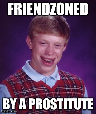 Bad Luck Brian Meme | FRIENDZONED BY A PROSTITUTE | image tagged in memes,bad luck brian,AdviceAnimals | made w/ Imgflip meme maker
