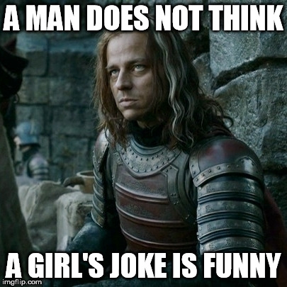 Unamused Jaqen | A MAN DOES NOT THINK A GIRL'S JOKE IS FUNNY | image tagged in unamused jaqen,game of thrones,jaqen h'ghar,arya stark,not funny | made w/ Imgflip meme maker