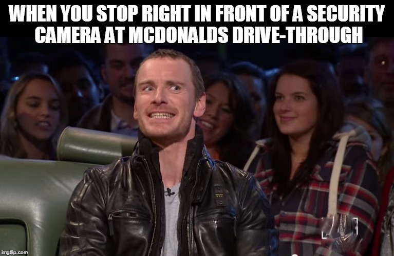 WHEN YOU STOP RIGHT IN FRONT OF A SECURITY CAMERA AT MCDONALDS DRIVE-THROUGH | image tagged in michael fassbender,face you make,mcdonalds,face,memes,funny | made w/ Imgflip meme maker