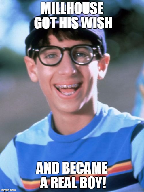 Paul Wonder Years Meme | MILLHOUSE GOT HIS WISH AND BECAME A REAL BOY! | image tagged in memes,paul wonder years | made w/ Imgflip meme maker