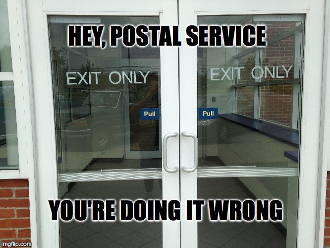 Why Do We Need Handles and "Pull" Signs On The Outside? | HEY, POSTAL SERVICE YOU'RE DOING IT WRONG | image tagged in you had one job,postal,special kind of stupid | made w/ Imgflip meme maker