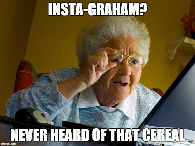 Grandma Finds The Internet Meme | INSTA-GRAHAM? NEVER HEARD OF THAT CEREAL | image tagged in memes,grandma finds the internet | made w/ Imgflip meme maker