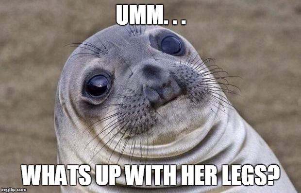 UMM. . . WHATS UP WITH HER LEGS? | image tagged in memes,awkward moment sealion | made w/ Imgflip meme maker