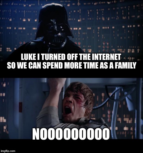 Star Wars No | LUKE I TURNED OFF THE INTERNET SO WE CAN SPEND MORE TIME AS A FAMILY NOOOOOOOOO | image tagged in memes,star wars no,family,grandma finds the internet,scumbag steve | made w/ Imgflip meme maker