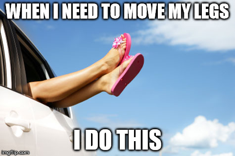 On Long Cars Rides.... | WHEN I NEED TO MOVE MY LEGS I DO THIS | image tagged in cars,long rides,moving,feet | made w/ Imgflip meme maker
