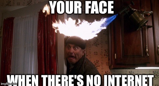YOUR FACE WHEN THERE'S NO INTERNET | image tagged in funny,home alone | made w/ Imgflip meme maker