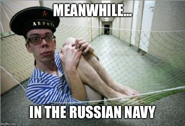 Must Be The Newest Sailor... | MEANWHILE... IN THE RUSSIAN NAVY | image tagged in wtf,russia,navy,lmao,funny memes | made w/ Imgflip meme maker