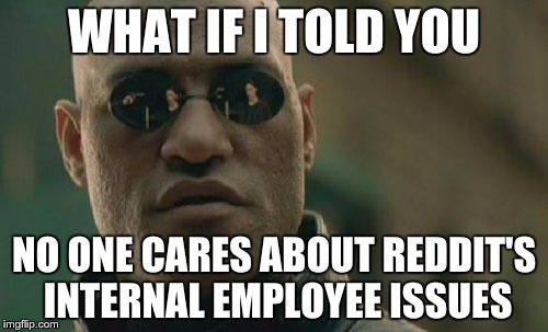 Matrix Morpheus Meme | WHAT IF I TOLD YOU NO ONE CARES ABOUT REDDIT'S INTERNAL EMPLOYEE ISSUES | image tagged in memes,matrix morpheus | made w/ Imgflip meme maker