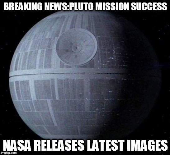you never see Pluto and the Death Star in the same place at the same time..... | BREAKING NEWS:PLUTO MISSION SUCCESS NASA RELEASES LATEST IMAGES | image tagged in death star,pluto,nasa,conspiracy,meh | made w/ Imgflip meme maker
