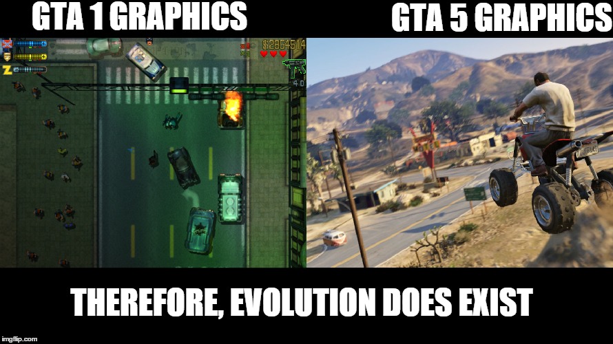 GTA 1 GRAPHICS GTA 5 GRAPHICS THEREFORE, EVOLUTION DOES EXIST | image tagged in funny,gta 5,gta,evolution,rekt | made w/ Imgflip meme maker
