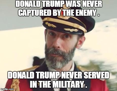 Captain Obvious | DONALD TRUMP WAS NEVER CAPTURED BY THE ENEMY . DONALD TRUMP NEVER SERVED IN THE MILITARY . | image tagged in captain obvious,memes,donald trump,election 2016,road to whitehouse campaine,political | made w/ Imgflip meme maker