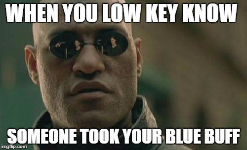 Matrix Morpheus Meme | WHEN YOU LOW KEY KNOW SOMEONE TOOK YOUR BLUE BUFF | image tagged in memes,matrix morpheus | made w/ Imgflip meme maker