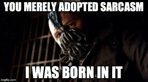 Permission Bane Meme | YOU MERELY ADOPTED SARCASM I WAS BORN IN IT | image tagged in memes,permission bane,AdviceAnimals | made w/ Imgflip meme maker