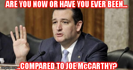 ARE YOU NOW OR HAVE YOU EVER BEEN... ...COMPARED TO JOE McCARTHY? | Generated image from ted cruz mccarthy generated with the Imgflip Meme Generator