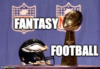 FANTASY FOOTBALL | image tagged in fantasy football,philadelphia eagles,super bowl | made w/ Imgflip meme maker