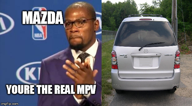 You The Real MVP Meme | MAZDA YOURE THE REAL MPV | image tagged in memes,you the real mvp | made w/ Imgflip meme maker