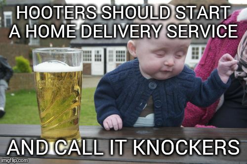 Knock Knock Hooters Here... | HOOTERS SHOULD START A HOME DELIVERY SERVICE AND CALL IT KNOCKERS | image tagged in memes,drunk baby | made w/ Imgflip meme maker