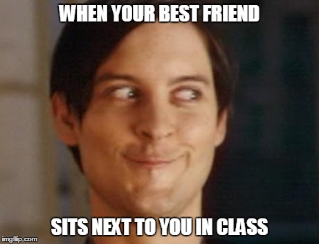 You and Your Best Friend | WHEN YOUR BEST FRIEND SITS NEXT TO YOU IN CLASS | image tagged in memes,spiderman peter parker | made w/ Imgflip meme maker