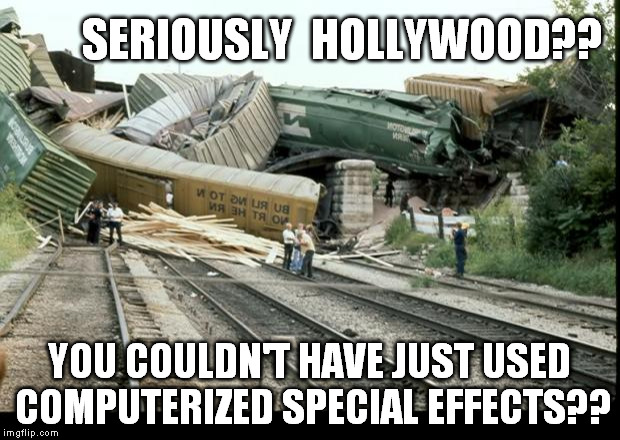 Train Wreck | SERIOUSLY  HOLLYWOOD?? YOU COULDN'T HAVE JUST USED COMPUTERIZED SPECIAL EFFECTS?? | image tagged in train wreck | made w/ Imgflip meme maker