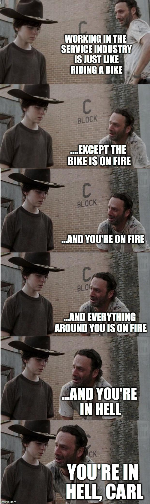 Rick and Carl Longer | WORKING IN THE SERVICE INDUSTRY IS JUST LIKE RIDING A BIKE ....EXCEPT THE BIKE IS ON FIRE ...AND YOU'RE ON FIRE ...AND EVERYTHING AROUND YOU | image tagged in memes,rick and carl longer,retail,work,service,customer service | made w/ Imgflip meme maker