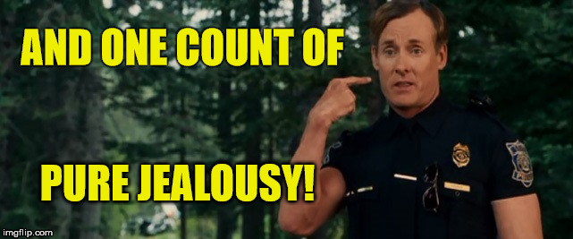Pure Jealousy | AND ONE COUNT OF PURE JEALOUSY! | image tagged in jealous | made w/ Imgflip meme maker