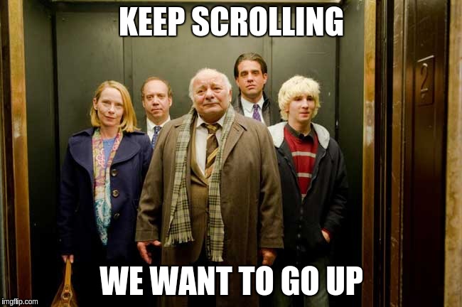 KEEP SCROLLING WE WANT TO GO UP | image tagged in lift,scrollin,people,old people,office | made w/ Imgflip meme maker