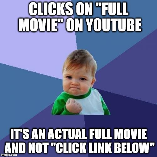Success Kid | CLICKS ON "FULL MOVIE" ON YOUTUBE IT'S AN ACTUAL FULL MOVIE AND NOT "CLICK LINK BELOW" | image tagged in memes,success kid | made w/ Imgflip meme maker