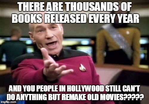 Picard Wtf Meme | THERE ARE THOUSANDS OF BOOKS RELEASED EVERY YEAR AND YOU PEOPLE IN HOLLYWOOD STILL CAN'T DO ANYTHING BUT REMAKE OLD MOVIES????? | image tagged in memes,picard wtf | made w/ Imgflip meme maker