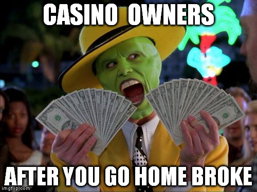 Money Money | CASINO  OWNERS AFTER YOU GO HOME BROKE | image tagged in memes,money money | made w/ Imgflip meme maker