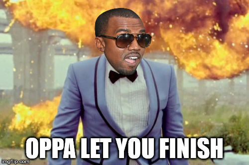 Kanye Psy | OPPA LET YOU FINISH | image tagged in memes,gangnam style psy | made w/ Imgflip meme maker