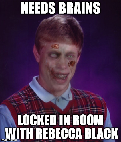 Zombie Bad Luck Brian | NEEDS BRAINS LOCKED IN ROOM WITH REBECCA BLACK | image tagged in memes,zombie bad luck brian | made w/ Imgflip meme maker