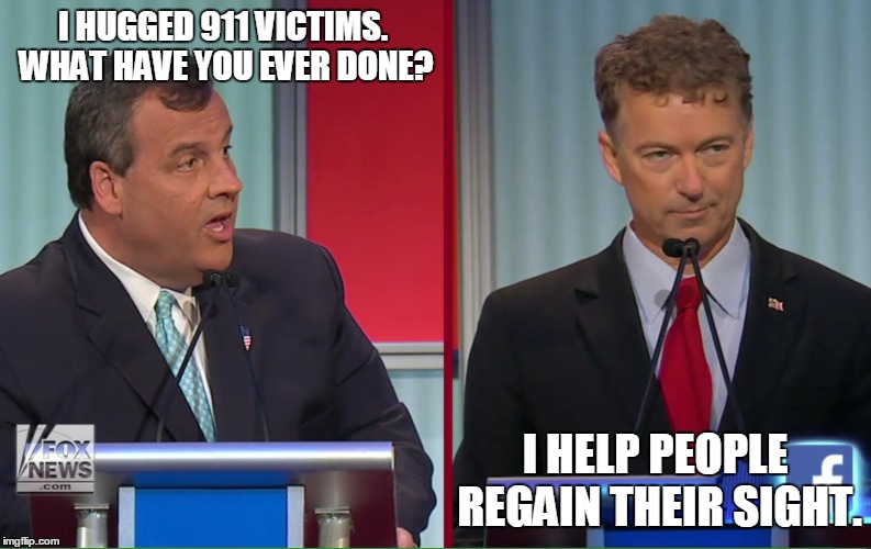 I HUGGED 911 VICTIMS. WHAT HAVE YOU EVER DONE? I HELP PEOPLE REGAIN THEIR SIGHT. | image tagged in chris christie,rand paul,election 2016,road to whitehouse campaine,politics,political | made w/ Imgflip meme maker