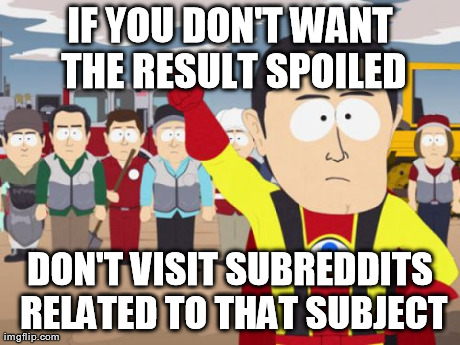 Captain Hindsight Meme | IF YOU DON'T WANT THE RESULT SPOILED DON'T VISIT SUBREDDITS RELATED TO THAT SUBJECT | image tagged in memes,captain hindsight | made w/ Imgflip meme maker