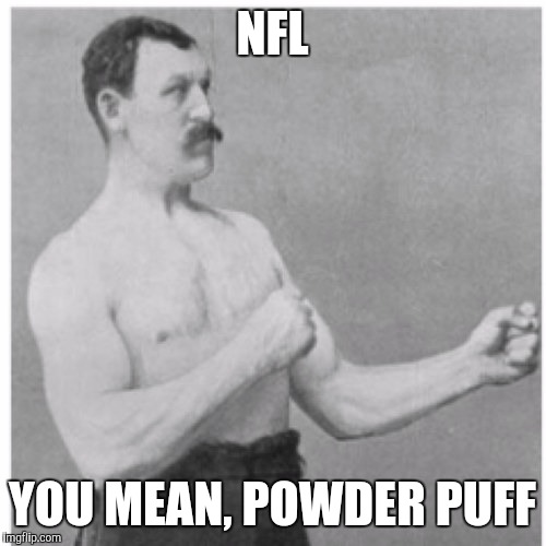 NFL | NFL YOU MEAN, POWDER PUFF | image tagged in memes,overly manly man,nfl,comedy,cheerleaders | made w/ Imgflip meme maker