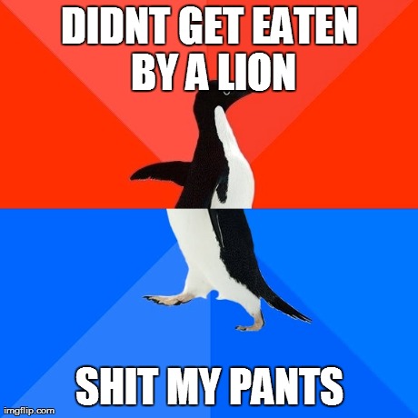 Socially Awesome Awkward Penguin Meme | DIDNT GET EATEN BY A LION SHIT MY PANTS | image tagged in memes,socially awesome awkward penguin | made w/ Imgflip meme maker