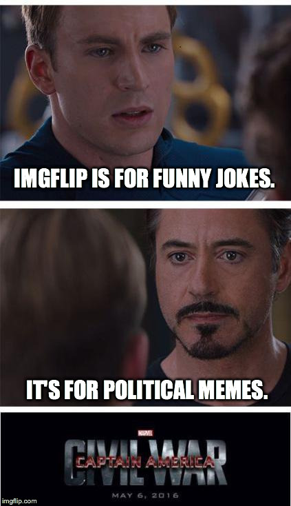 Marvel Civil War 1 | IMGFLIP IS FOR FUNNY JOKES. IT'S FOR POLITICAL MEMES. | image tagged in marvel civil war | made w/ Imgflip meme maker