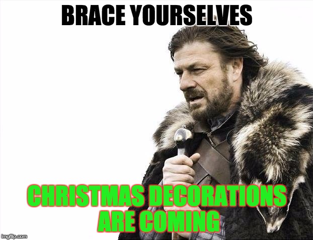 Brace Yourselves X is Coming Meme | BRACE YOURSELVES CHRISTMAS DECORATIONS ARE COMING | image tagged in memes,brace yourselves x is coming | made w/ Imgflip meme maker