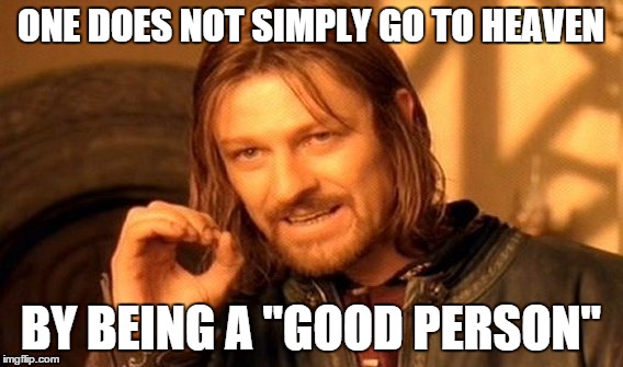 One Does Not Simply Meme | ONE DOES NOT SIMPLY GO TO HEAVEN BY BEING A "GOOD PERSON" | image tagged in memes,one does not simply | made w/ Imgflip meme maker