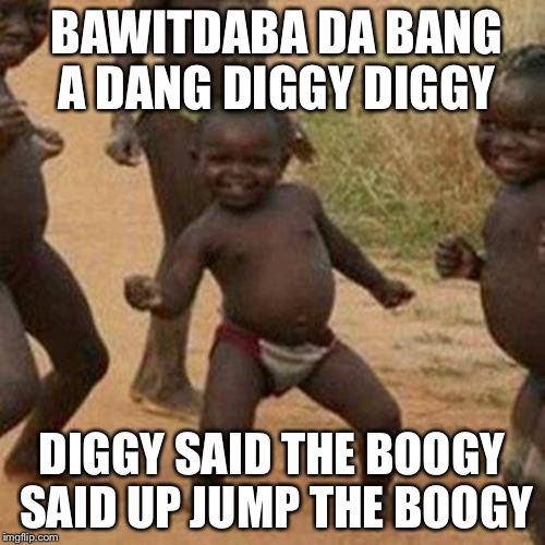 Diggy Said the Boogy | BAWITDABA DA BANG A DANG DIGGY DIGGY DIGGY SAID THE BOOGY SAID UP JUMP THE BOOGY | image tagged in memes,third world success kid,kid rock,facebook,twitter,instagram | made w/ Imgflip meme maker