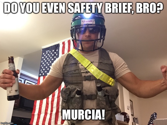 Captain Safety Brief | DO YOU EVEN SAFETY BRIEF, BRO? MURCIA! | image tagged in 'murica,safety,army | made w/ Imgflip meme maker