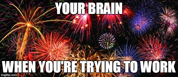 Colorful Fireworks | YOUR BRAIN WHEN YOU'RE TRYING TO WORK | image tagged in colorful fireworks | made w/ Imgflip meme maker