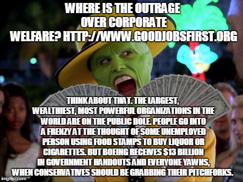 Money Money | WHERE IS THE OUTRAGE OVER CORPORATE WELFARE? HTTP://WWW.GOODJOBSFIRST.ORG THINK ABOUT THAT. THE LARGEST, WEALTHIEST, MOST POWERFUL ORGANIZAT | image tagged in memes,money money | made w/ Imgflip meme maker