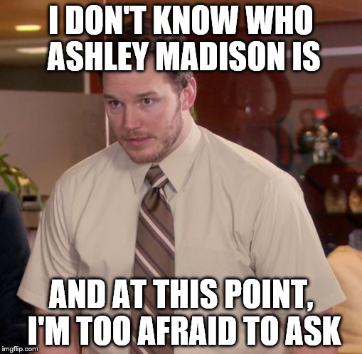 Afraid To Ask Andy | I DON'T KNOW WHO ASHLEY MADISON IS AND AT THIS POINT, I'M TOO AFRAID TO ASK | image tagged in memes,afraid to ask andy | made w/ Imgflip meme maker