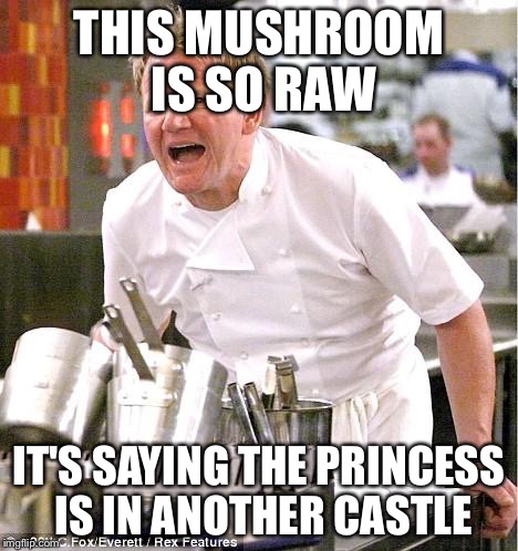 Chef Gordon Ramsay | THIS MUSHROOM IS SO RAW IT'S SAYING THE PRINCESS IS IN ANOTHER CASTLE | image tagged in memes,chef gordon ramsay,super mario,mushroom cloud,lol | made w/ Imgflip meme maker