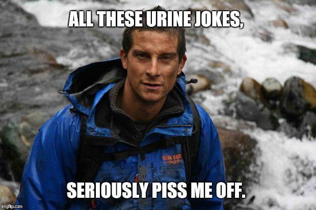 ALL THESE URINE JOKES, SERIOUSLY PISS ME OFF. | made w/ Imgflip meme maker