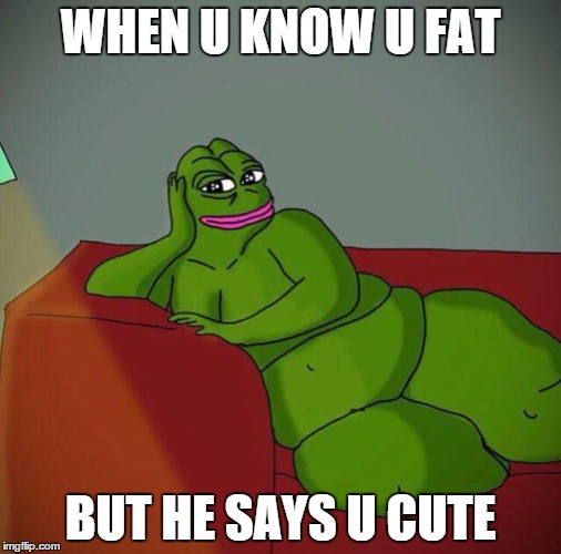 WHEN U KNOW U FAT BUT HE SAYS U CUTE | image tagged in fat,really fat girl,funny,true story,so true,sexually oblivious rhino | made w/ Imgflip meme maker