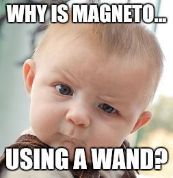 Skeptical Baby Meme | WHY IS MAGNETO... USING A WAND? | image tagged in memes,skeptical baby | made w/ Imgflip meme maker