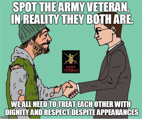 Dignity | SPOT THE ARMY VETERAN. IN REALITY THEY BOTH ARE. WE ALL NEED TO TREAT EACH OTHER WITH DIGNITY AND RESPECT DESPITE APPEARANCES | image tagged in dignity,army,memes,respect,getting respect giving respect | made w/ Imgflip meme maker